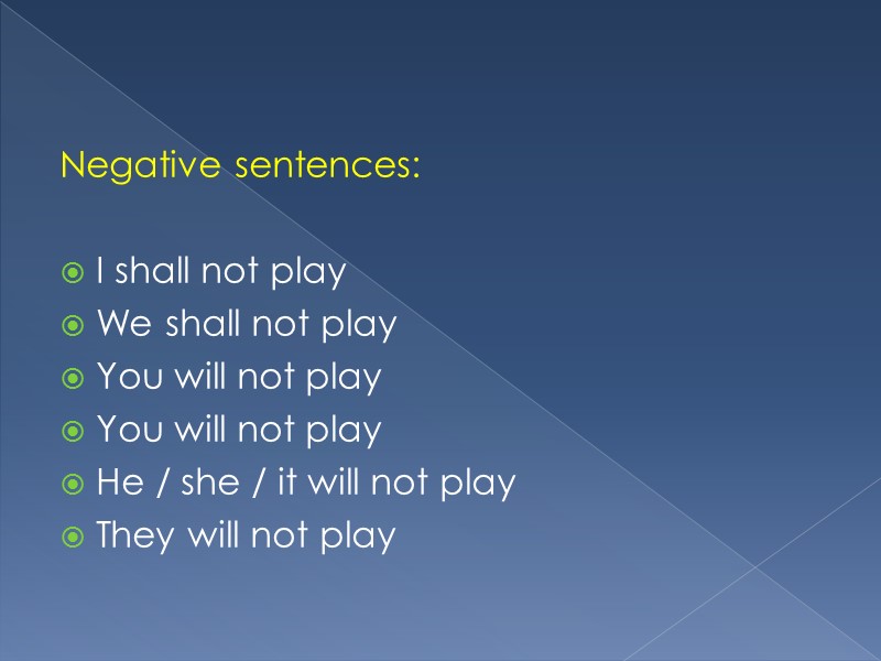 Negative sentences:  I shall not play We shall not play You will not